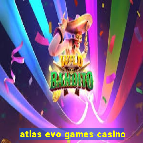 atlas evo games casino